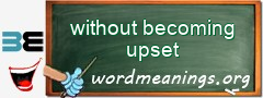 WordMeaning blackboard for without becoming upset